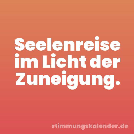 Seelenreise im Licht der Zuneigung.