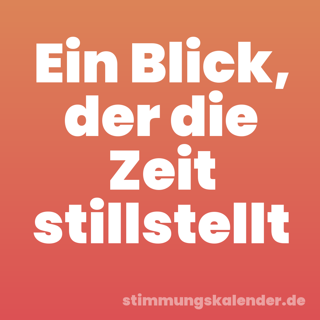 Ein Blick, der die Zeit stillstellt