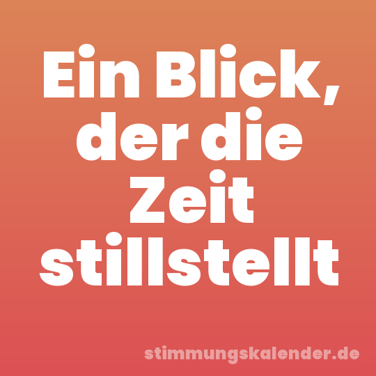 Ein Blick, der die Zeit stillstellt