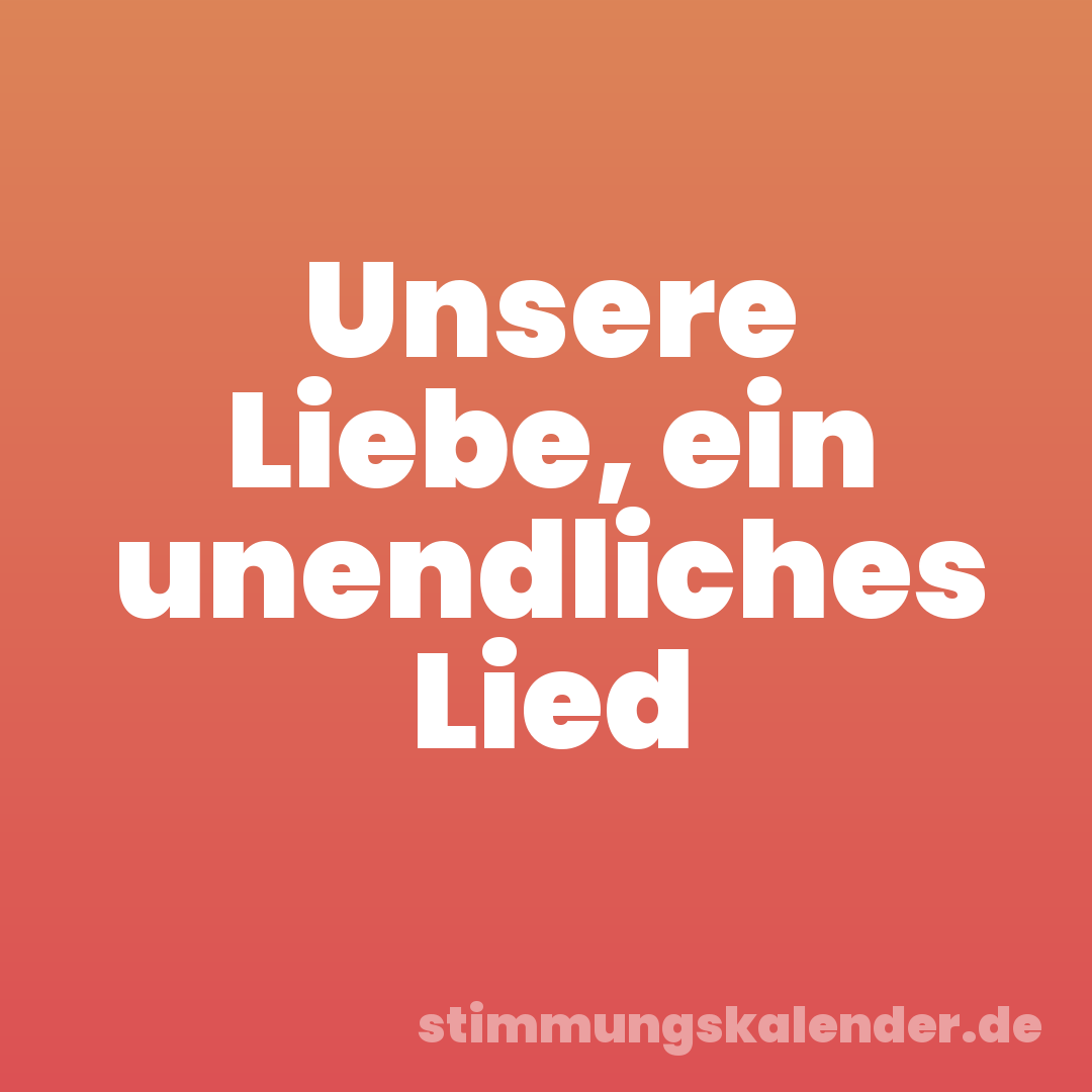 Unsere Liebe, ein unendliches Lied