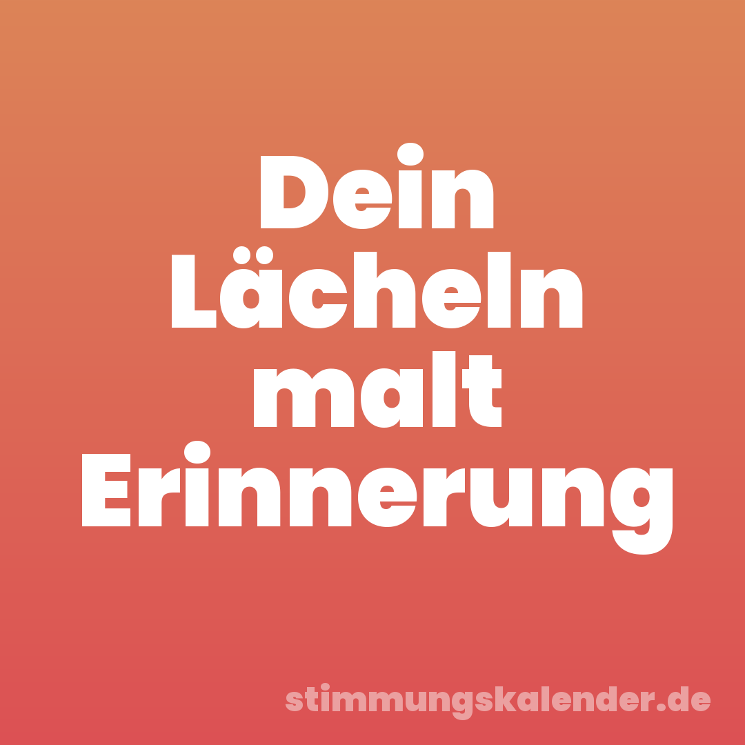Dein Lächeln malt Erinnerung