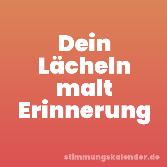 Dein Lächeln malt Erinnerung