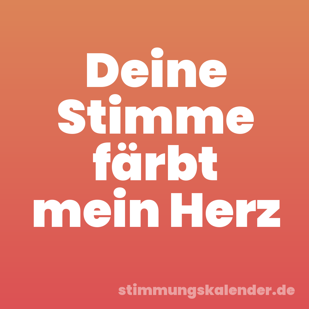 Deine Stimme färbt mein Herz
