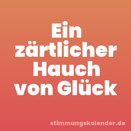 Ein zärtlicher Hauch von Glück