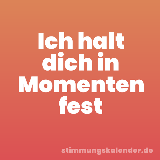 Ich halt dich in Momenten fest