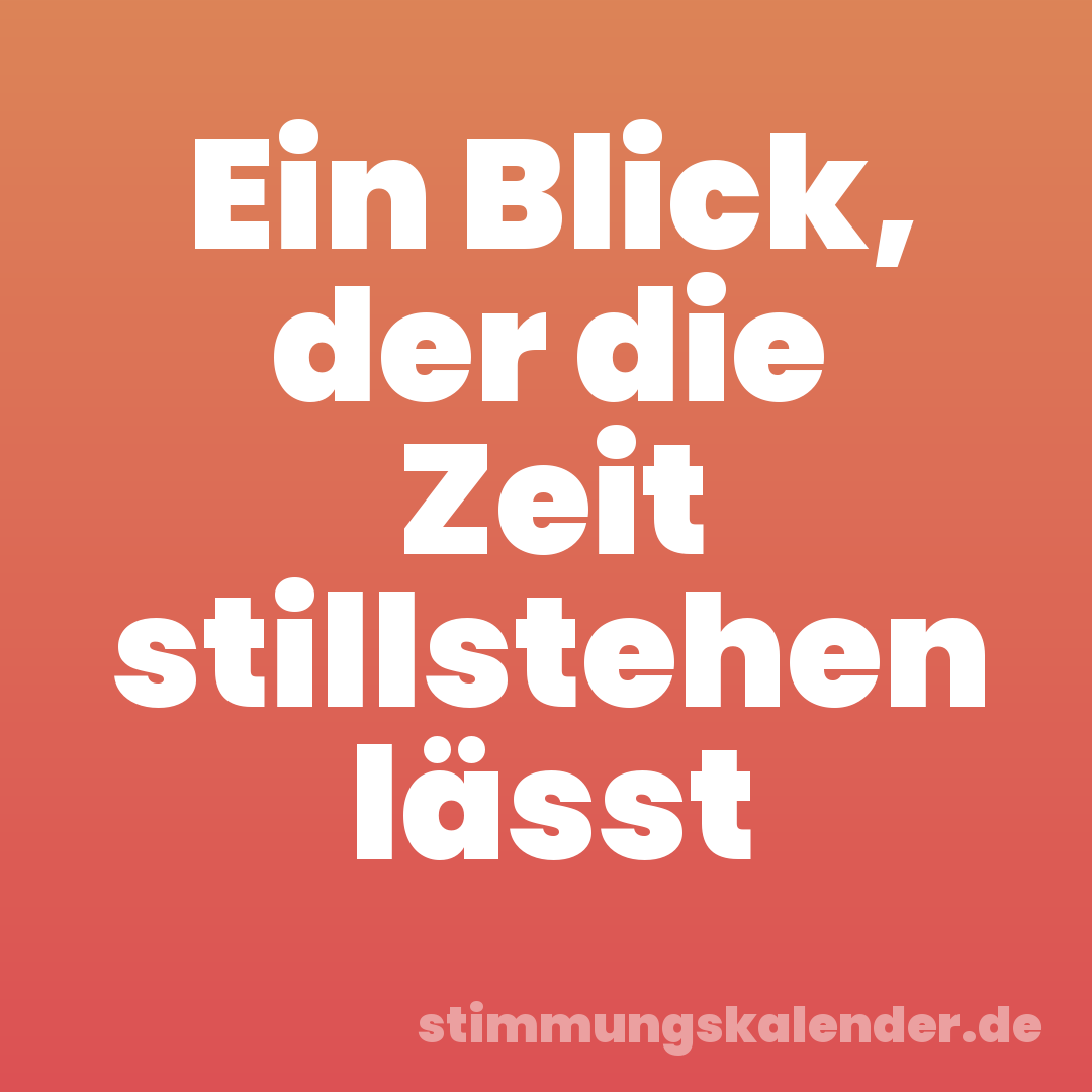 Ein Blick, der die Zeit stillstehen lässt