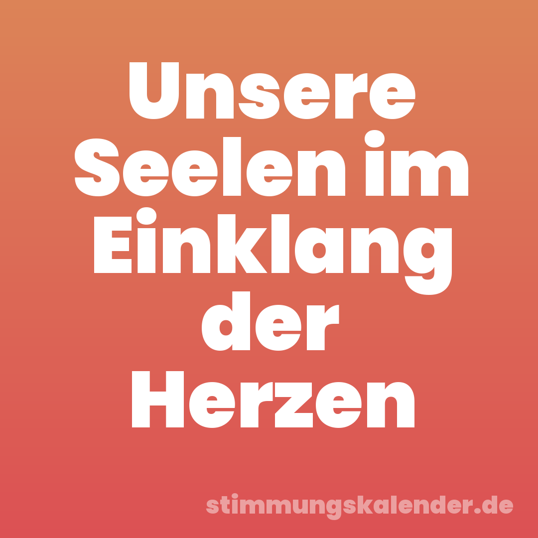 Unsere Seelen im Einklang der Herzen