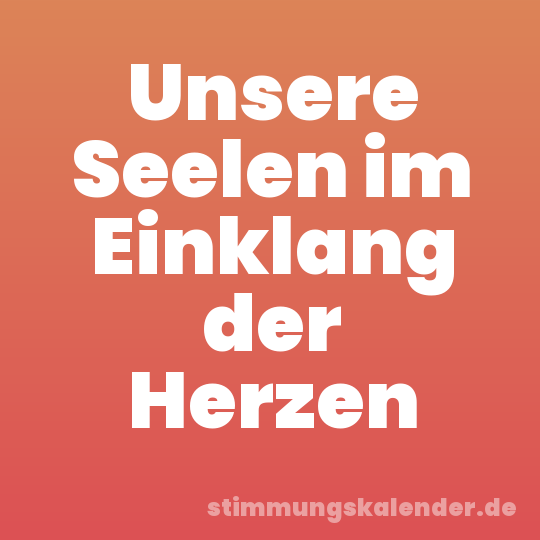 Unsere Seelen im Einklang der Herzen