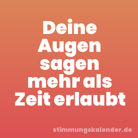 Deine Augen sagen mehr als Zeit erlaubt