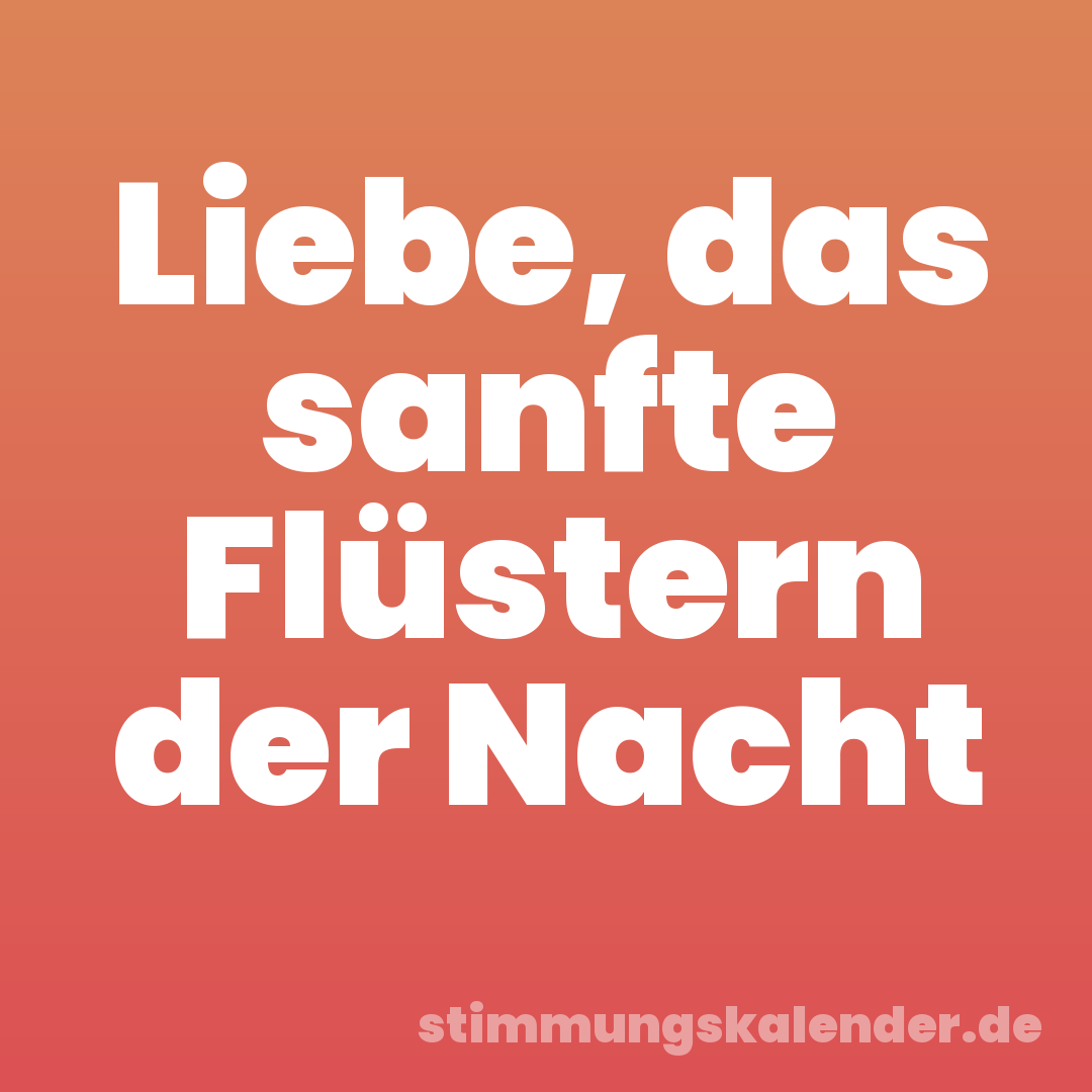 Liebe, das sanfte Flüstern der Nacht