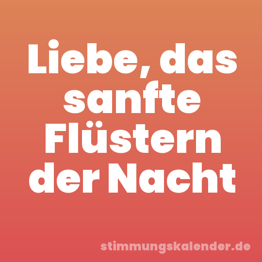 Liebe, das sanfte Flüstern der Nacht