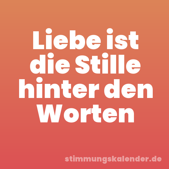 Liebe ist die Stille hinter den Worten