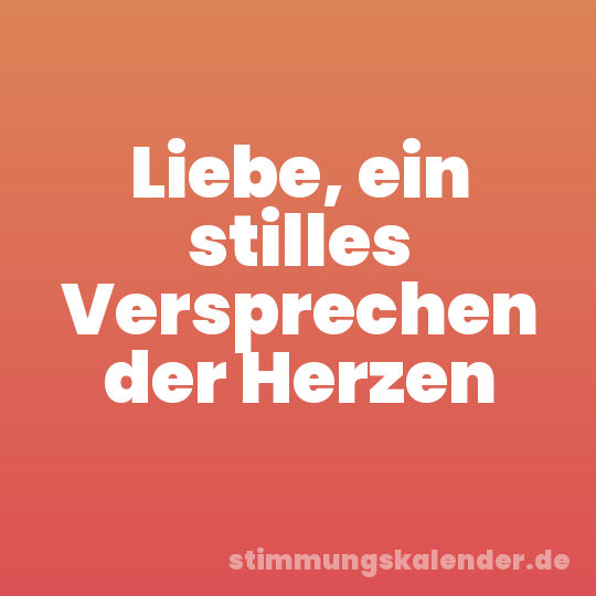 Liebe, ein stilles Versprechen der Herzen