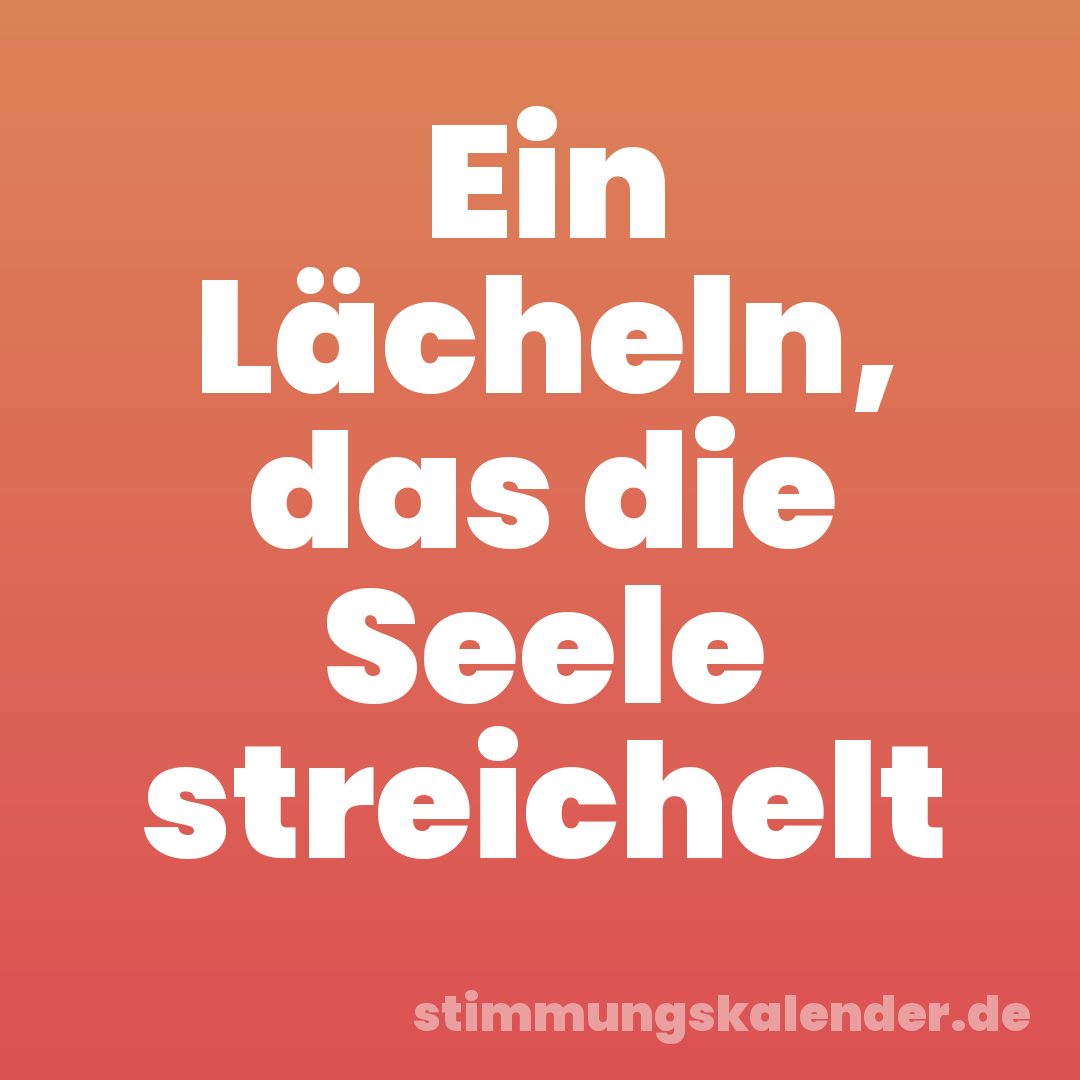 Ein Lächeln, das die Seele streichelt