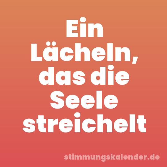Ein Lächeln, das die Seele streichelt