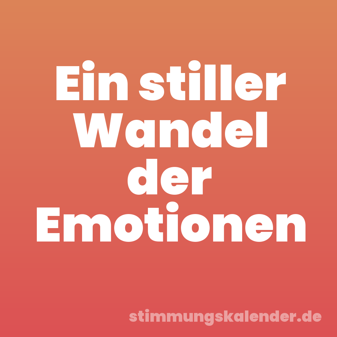 Ein stiller Wandel der Emotionen
