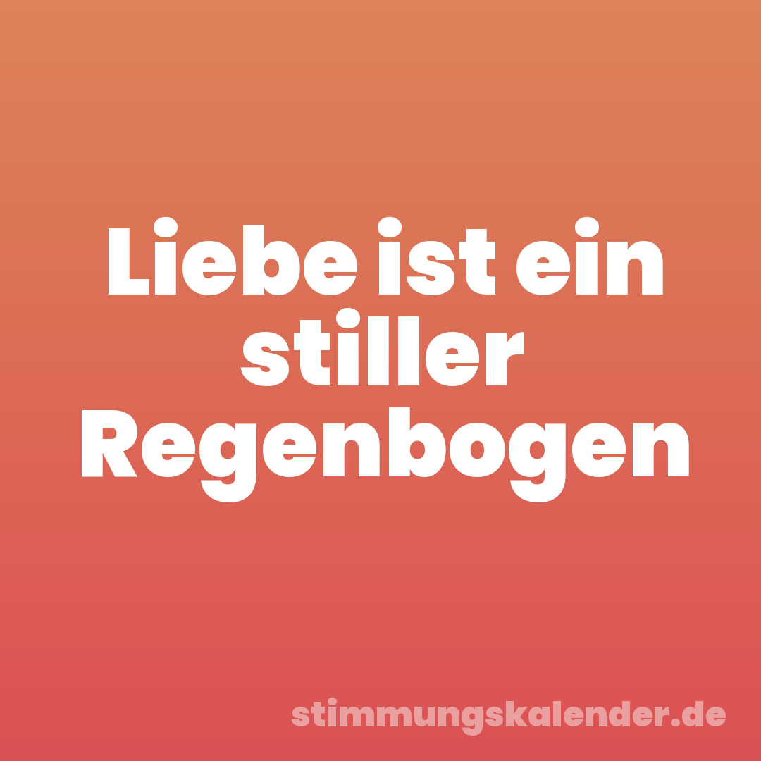 Liebe ist ein stiller Regenbogen