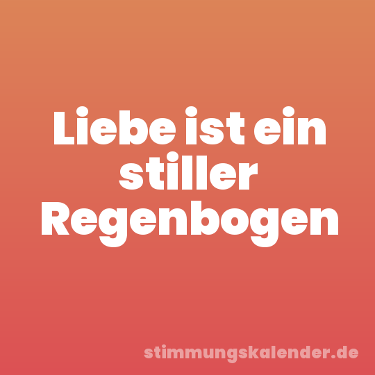 Liebe ist ein stiller Regenbogen
