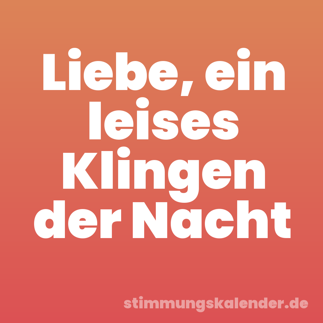 Liebe, ein leises Klingen der Nacht