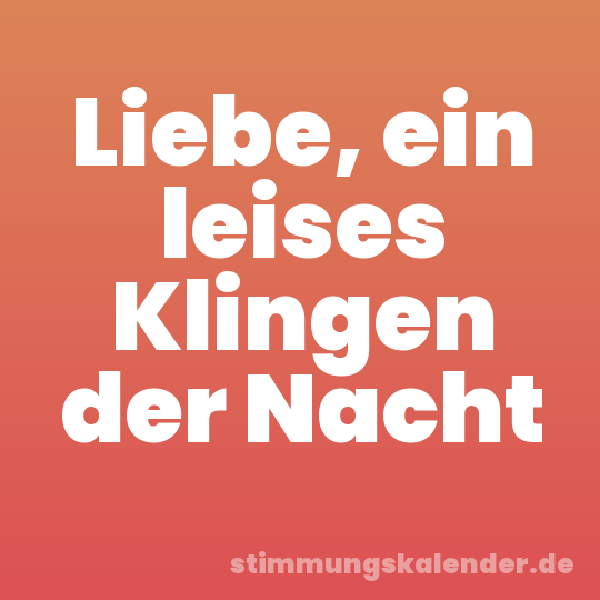 Liebe, ein leises Klingen der Nacht