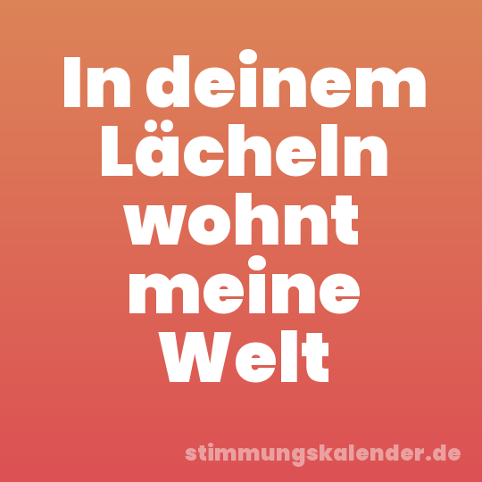 In deinem Lächeln wohnt meine Welt