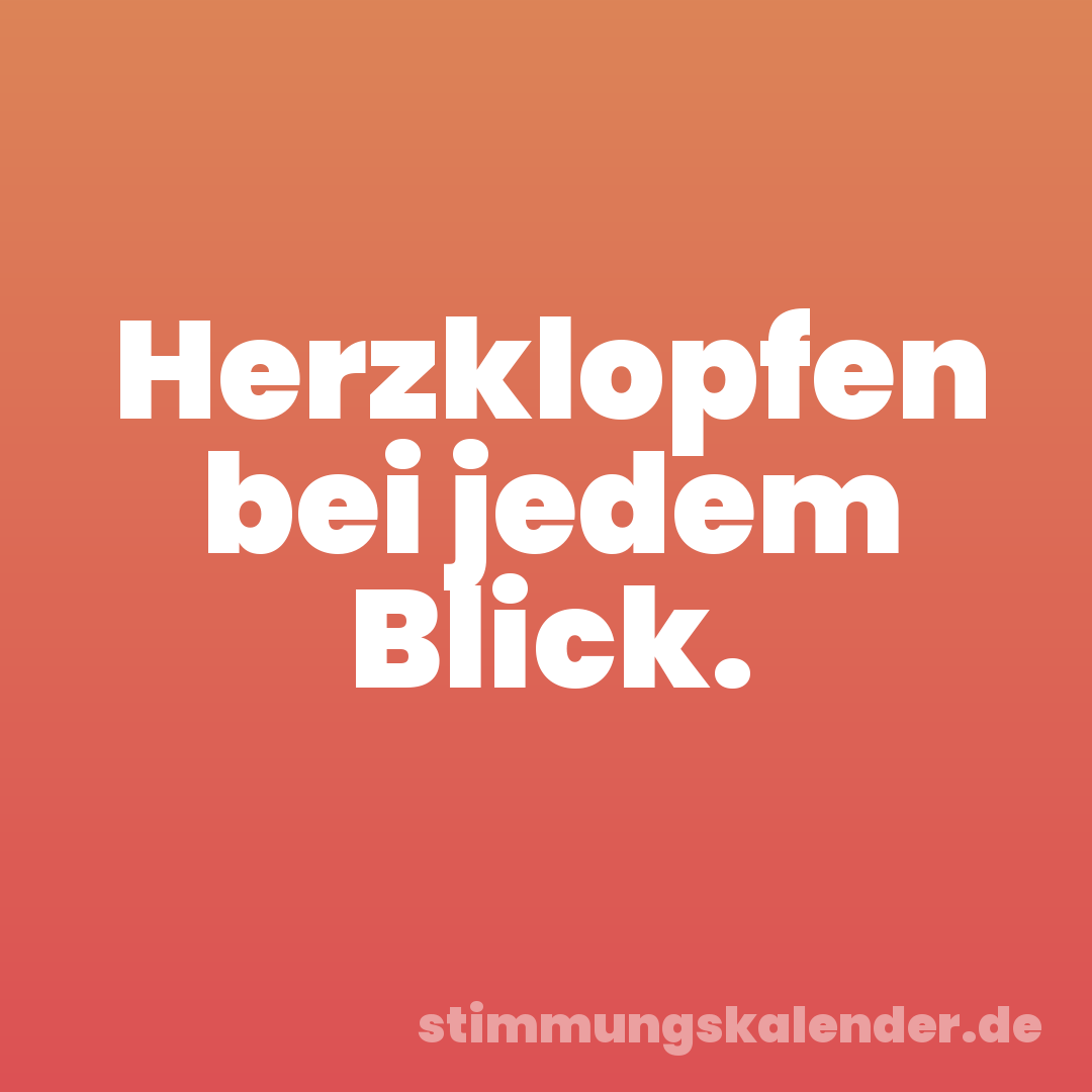 Herzklopfen bei jedem Blick.