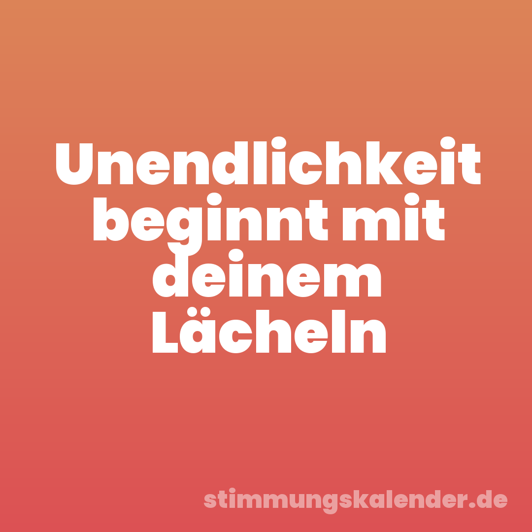 Unendlichkeit beginnt mit deinem Lächeln