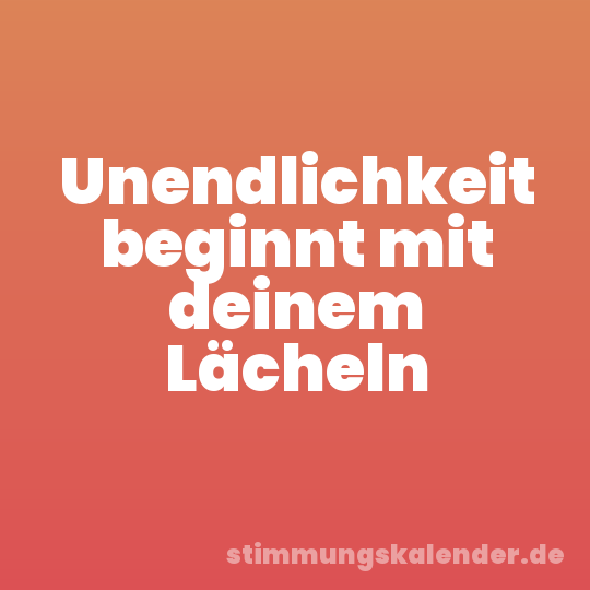 Unendlichkeit beginnt mit deinem Lächeln