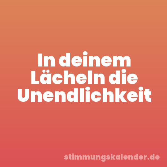 In deinem Lächeln die Unendlichkeit