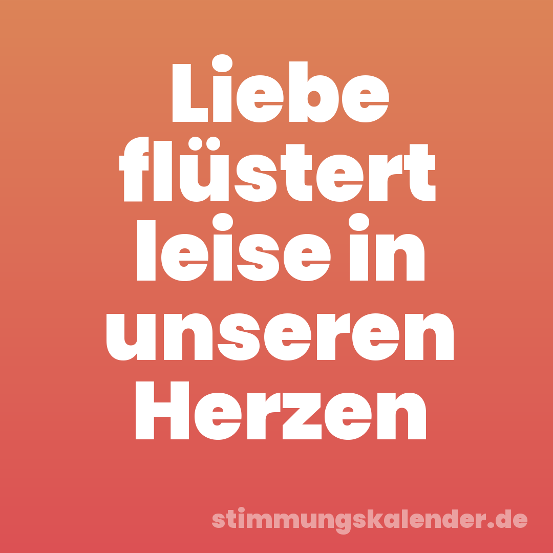 Liebe flüstert leise in unseren Herzen