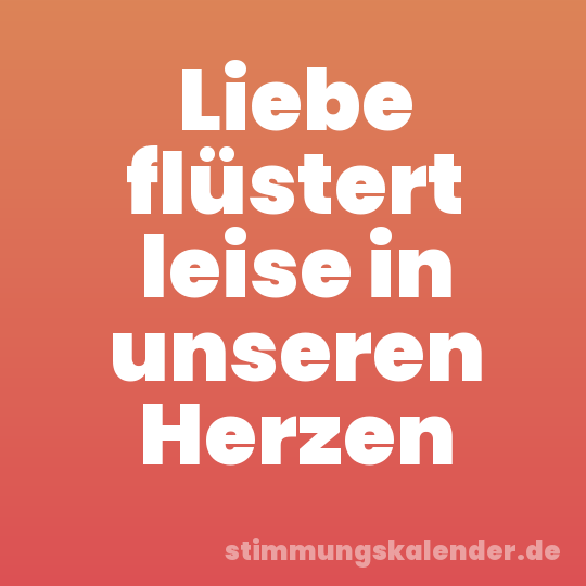 Liebe flüstert leise in unseren Herzen