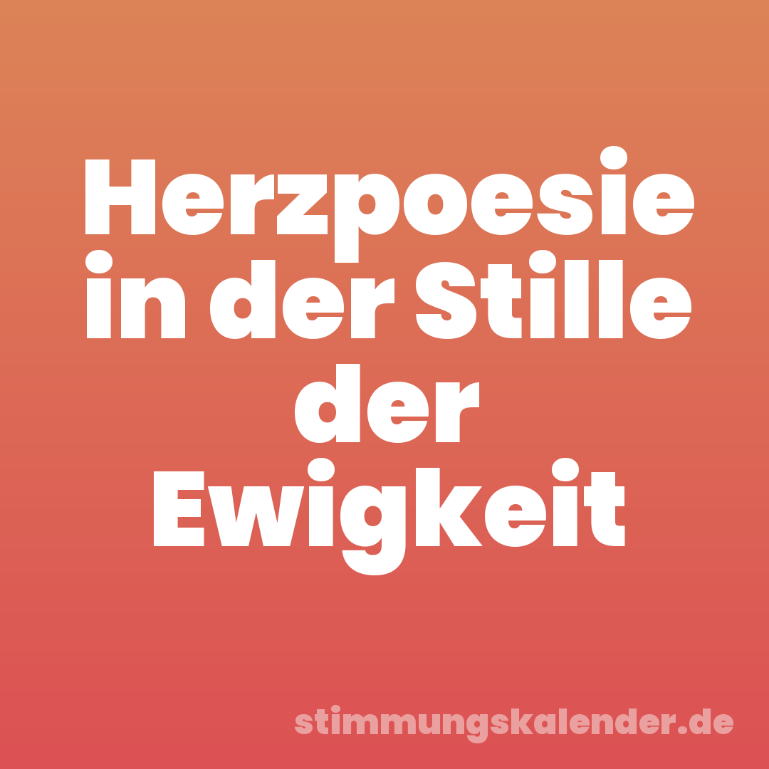 Herzpoesie in der Stille der Ewigkeit