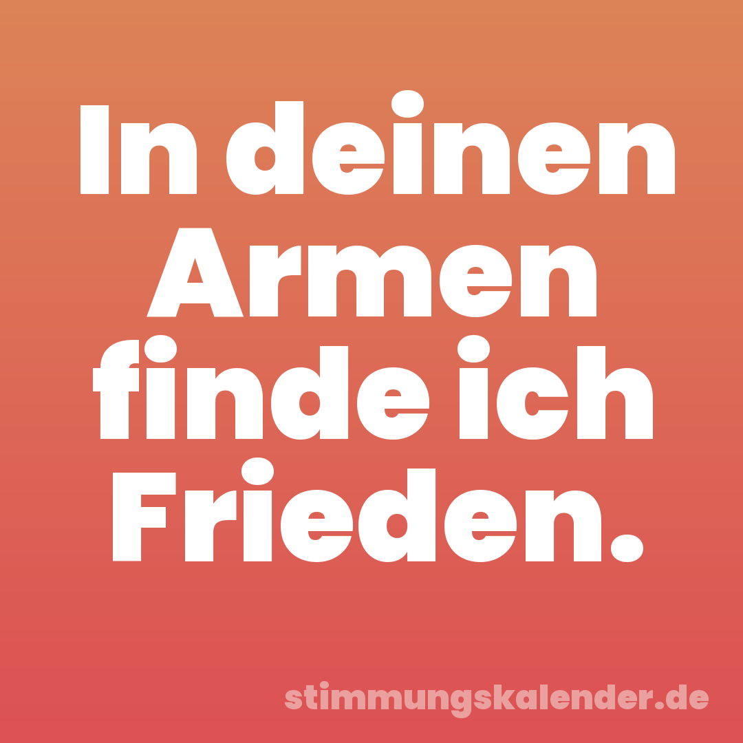 In deinen Armen finde ich Frieden.