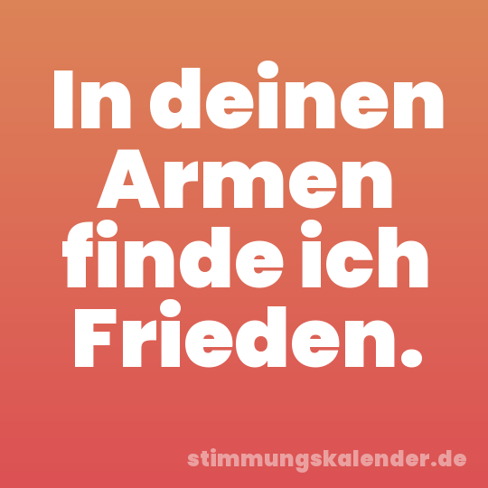 In deinen Armen finde ich Frieden.