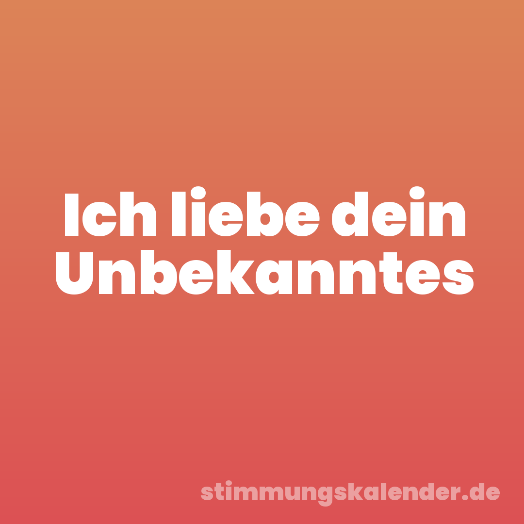 Ich liebe dein Unbekanntes