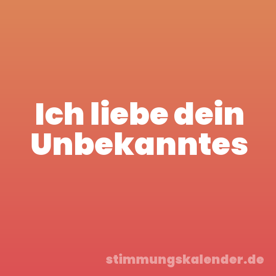 Ich liebe dein Unbekanntes