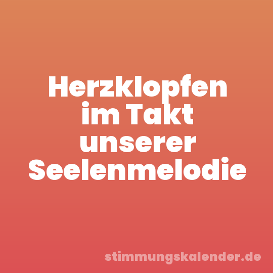 Herzklopfen im Takt unserer Seelenmelodie