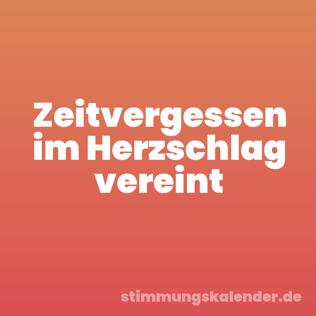 Zeitvergessen im Herzschlag vereint