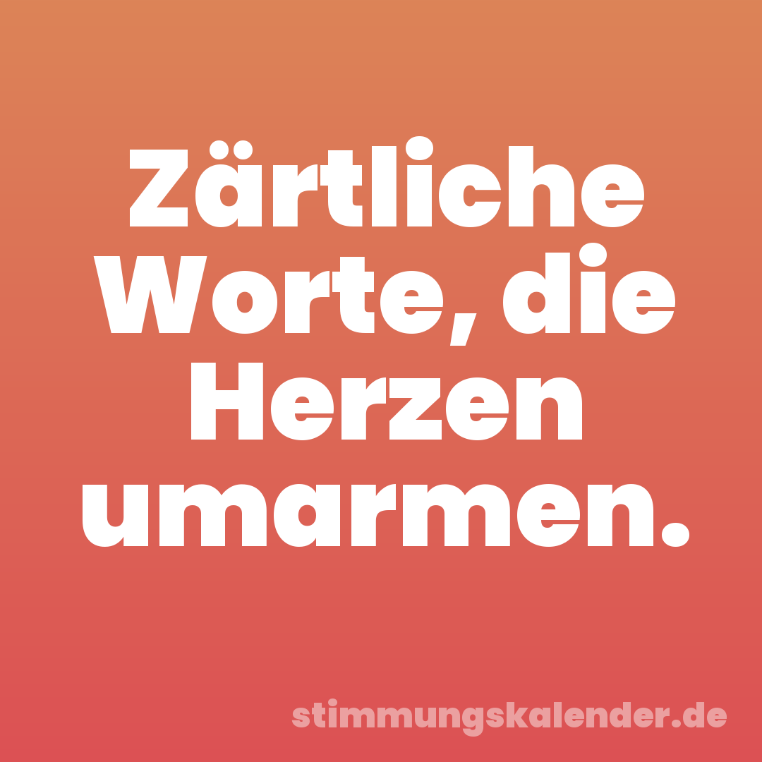 Zärtliche Worte, die Herzen umarmen.