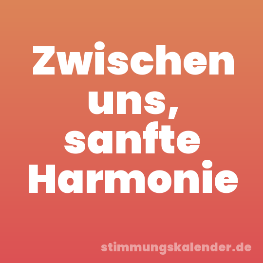 Zwischen uns, sanfte Harmonie