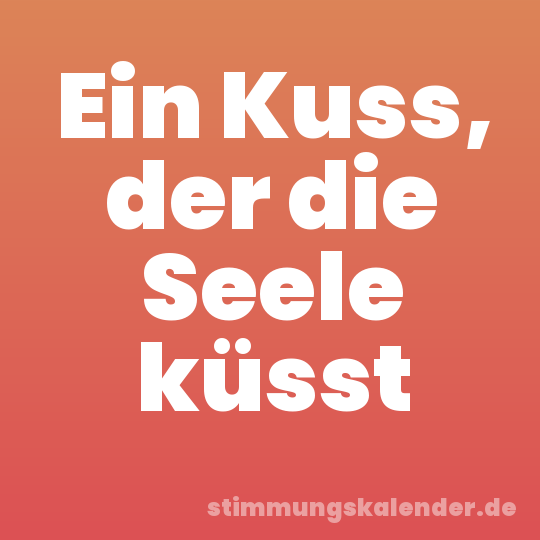 Ein Kuss, der die Seele küsst