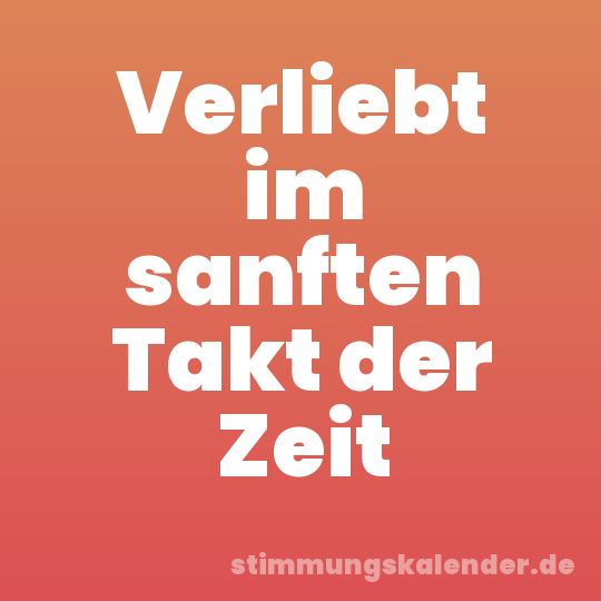 Verliebt im sanften Takt der Zeit