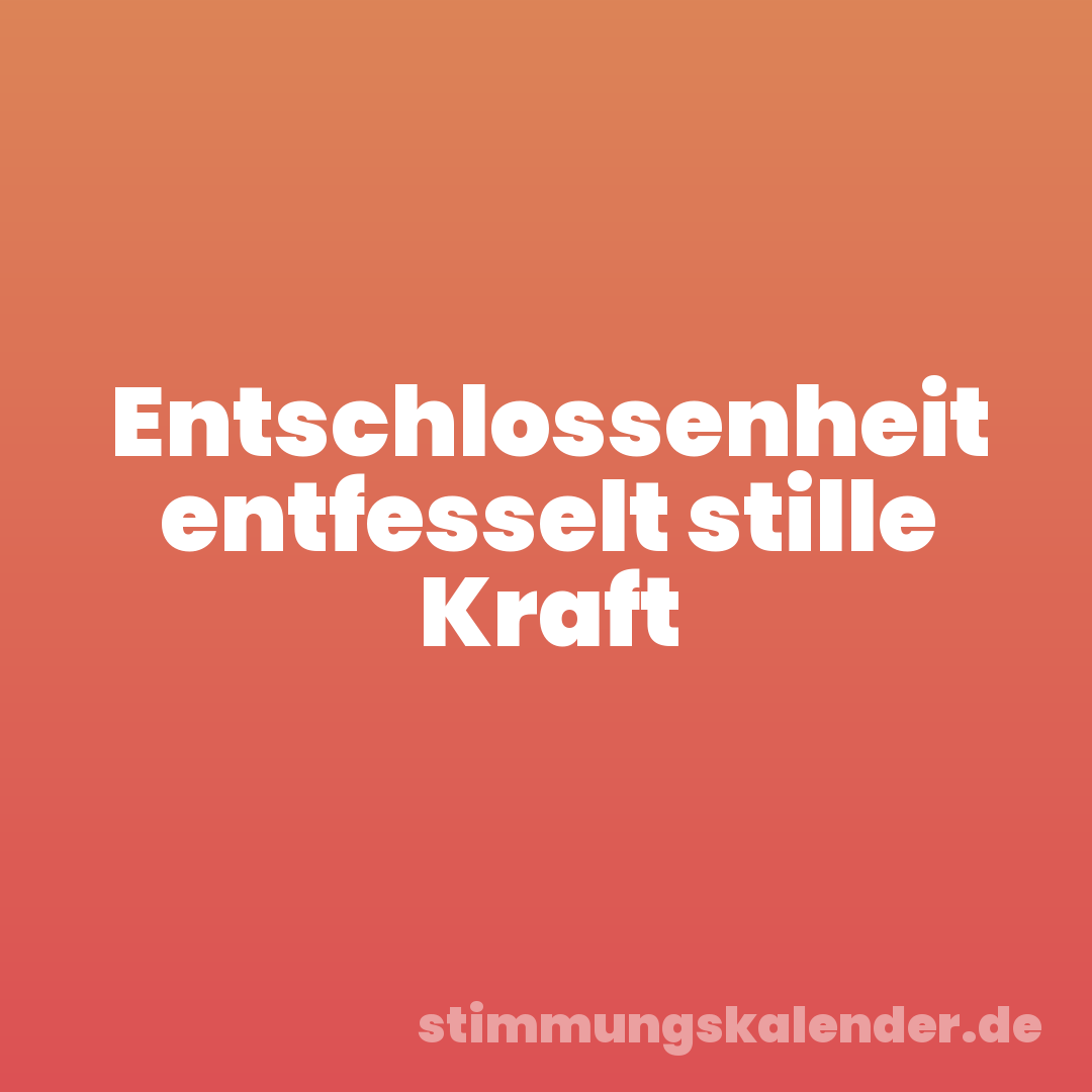 Entschlossenheit entfesselt stille Kraft