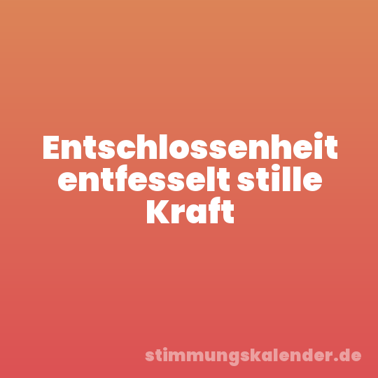 Entschlossenheit entfesselt stille Kraft