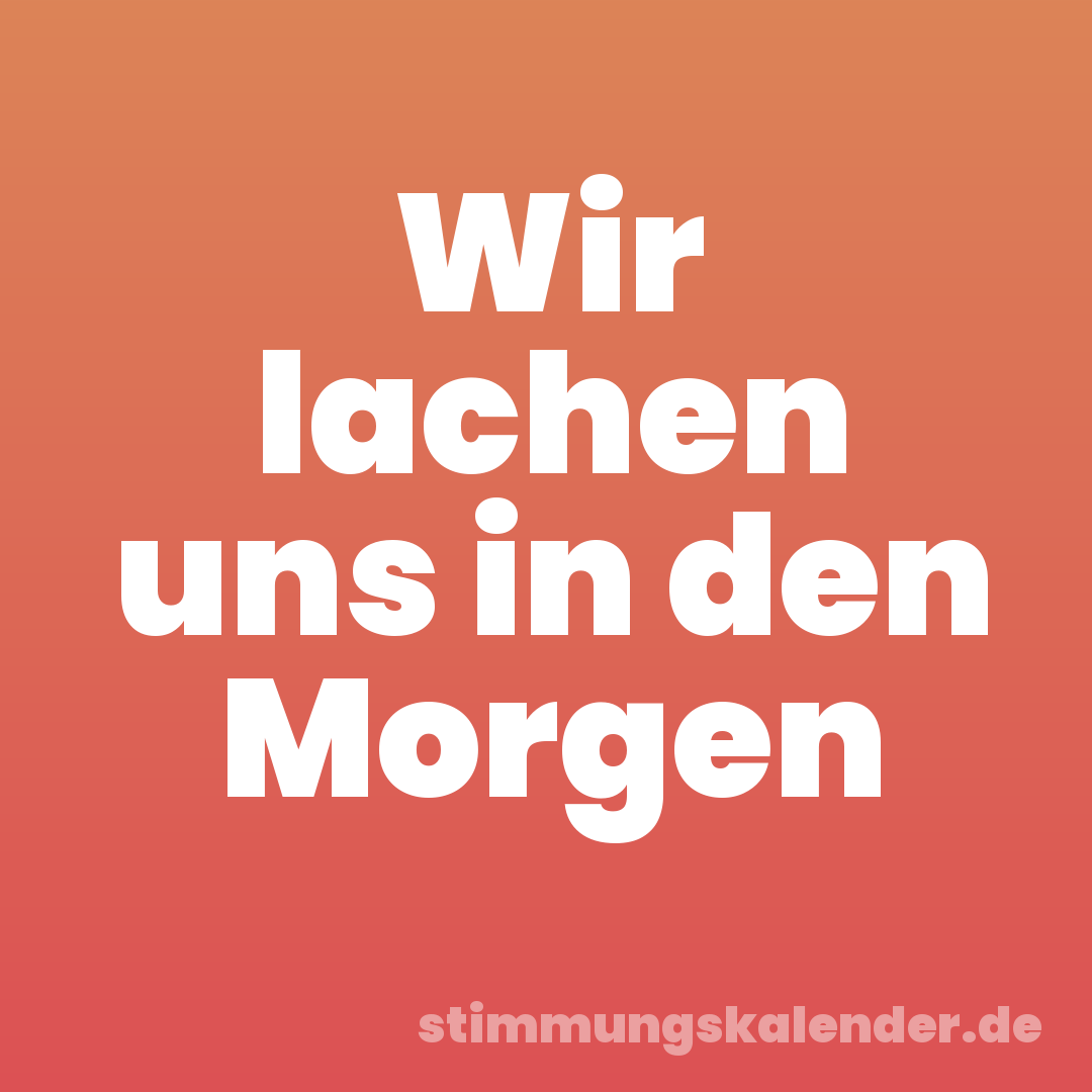 Wir lachen uns in den Morgen