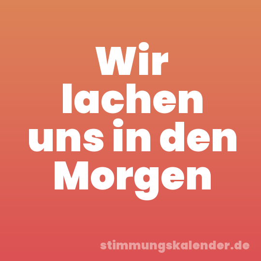 Wir lachen uns in den Morgen