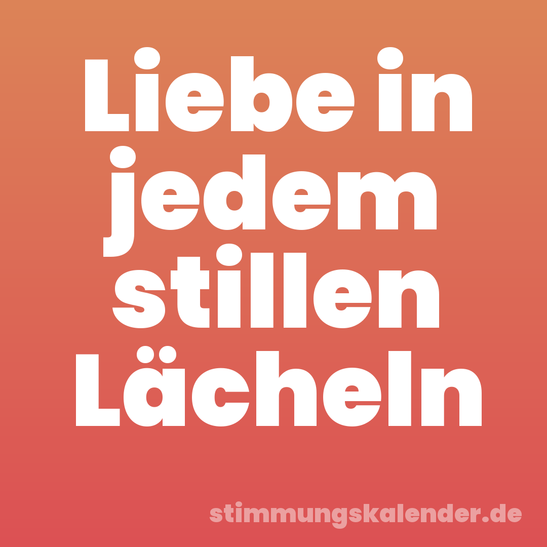 Liebe in jedem stillen Lächeln