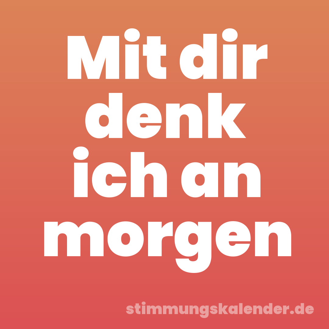 Mit dir denk ich an morgen