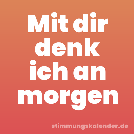Mit dir denk ich an morgen