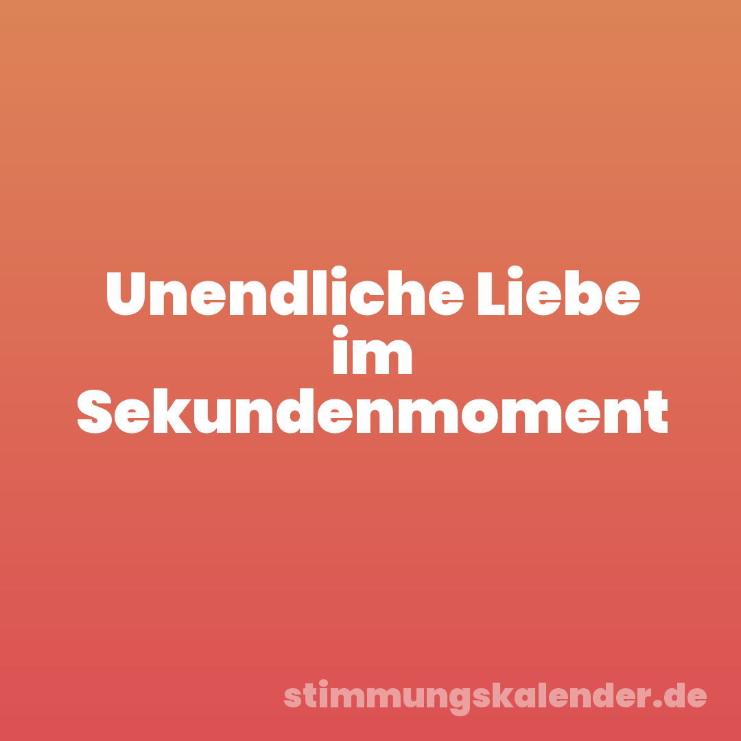 Unendliche Liebe im Sekundenmoment